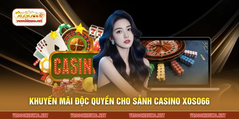 Khuyến mãi độc quyền cho sảnh casino XOSO66