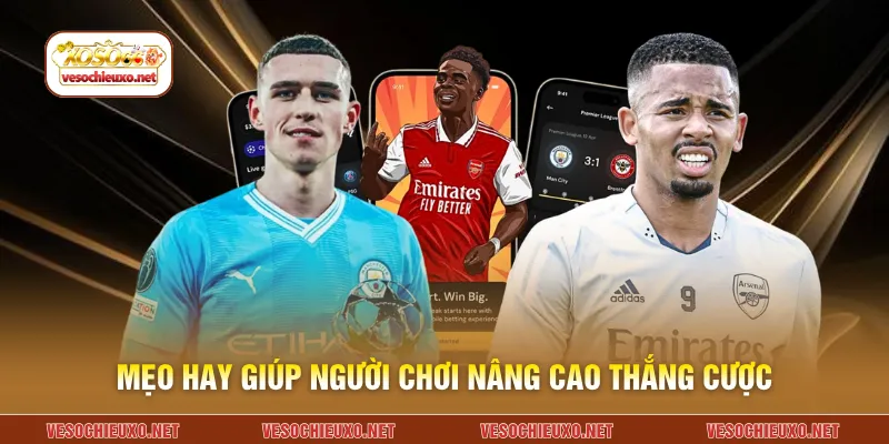 Mẹo hay giúp người chơi nâng cao thắng cược