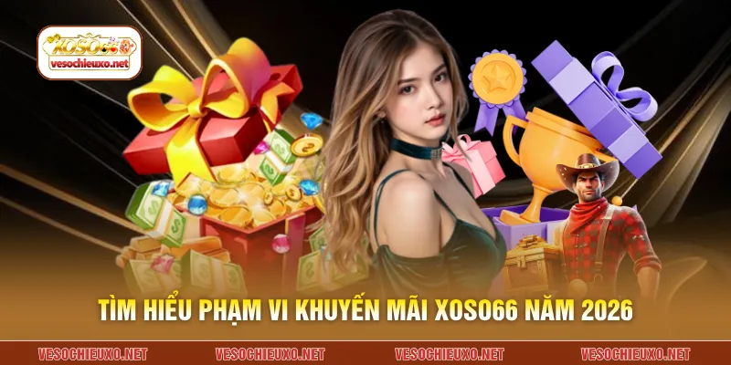 Tìm hiểu phạm vi khuyến mãi XOSO66 năm 2026