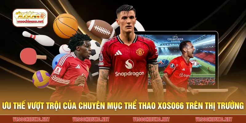 Ưu thế vượt trội của chuyên mục thể thao XOSO66 trên thị trường